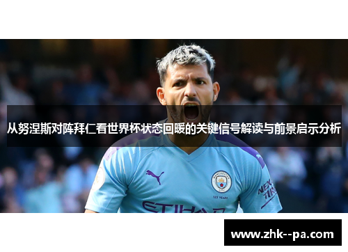 从努涅斯对阵拜仁看世界杯状态回暖的关键信号解读与前景启示分析 从努涅斯对阵拜仁看世界杯状态回暖的关键信号解读与前景启示分析