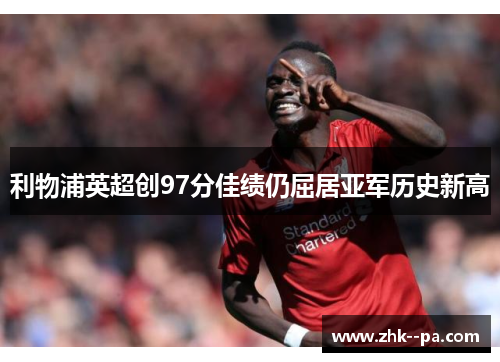 利物浦英超创97分佳绩仍屈居亚军历史新高