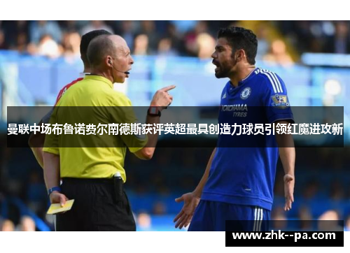 曼联中场布鲁诺费尔南德斯获评英超最具创造力球员引领红魔进攻新