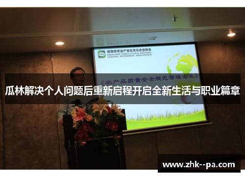 瓜林解决个人问题后重新启程开启全新生活与职业篇章